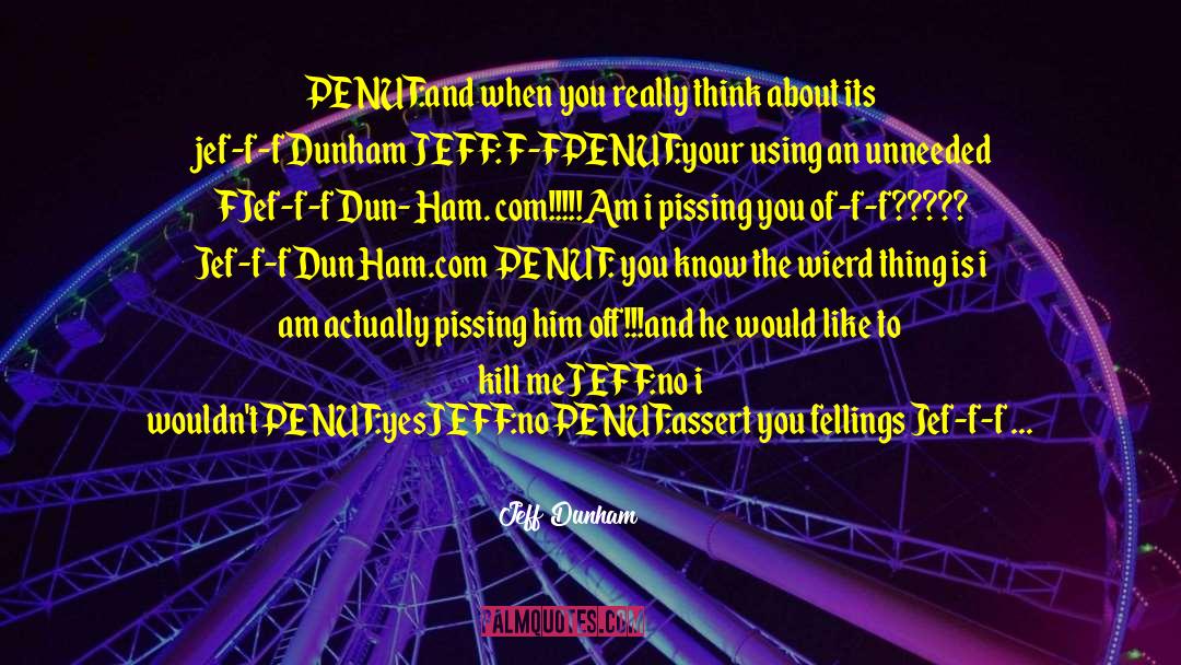 Jeff Dunham Quotes: PENUT:and when you really think