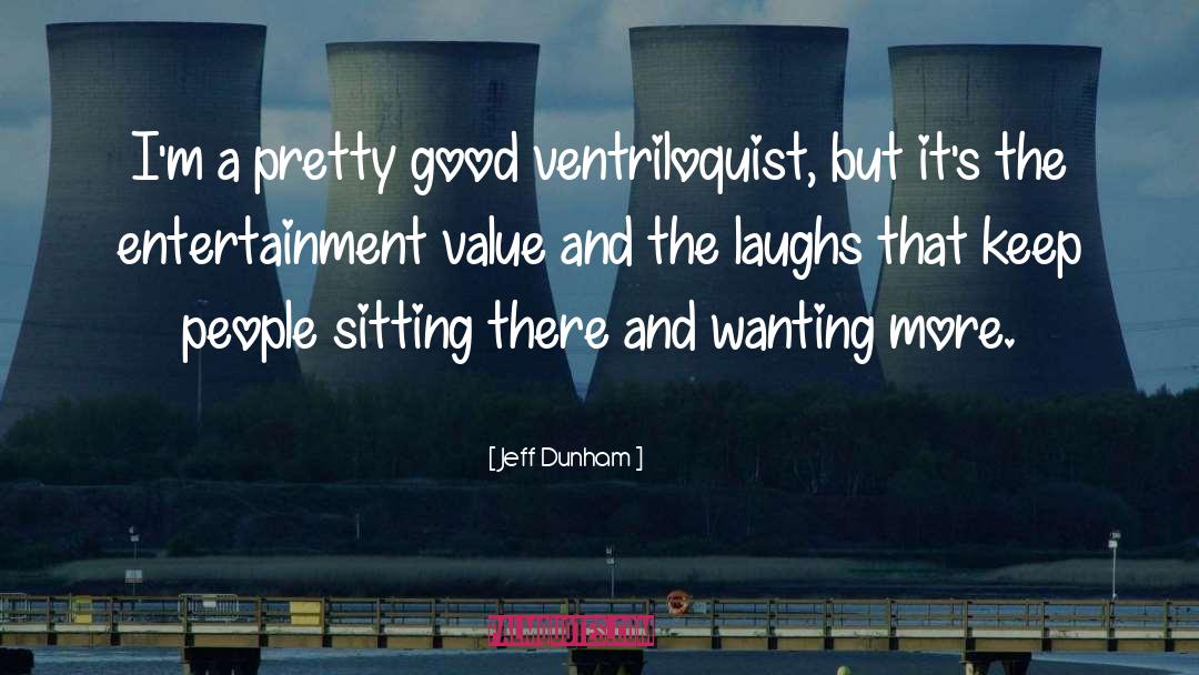 Jeff Dunham Quotes: I'm a pretty good ventriloquist,