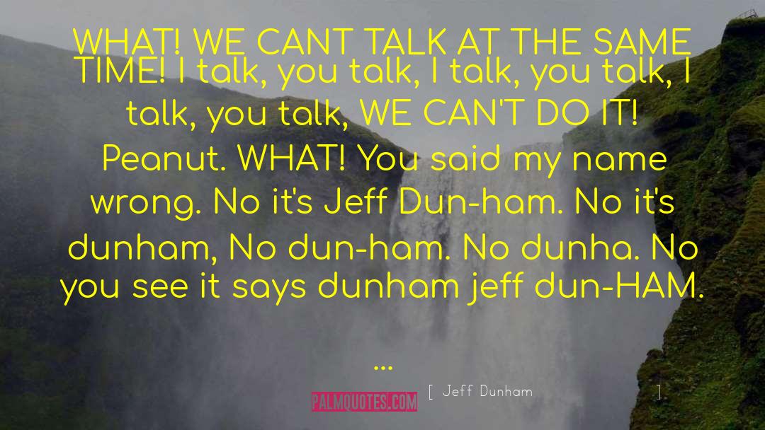 Jeff Dunham Quotes: WHAT! WE CANT TALK AT