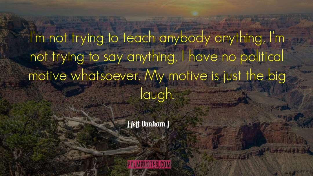 Jeff Dunham Quotes: I'm not trying to teach