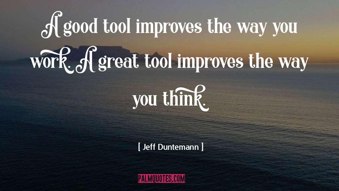 Jeff Duntemann Quotes: A good tool improves the