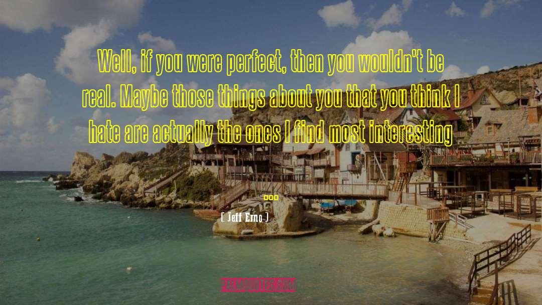 Jeff Erno Quotes: Well, if you were perfect,