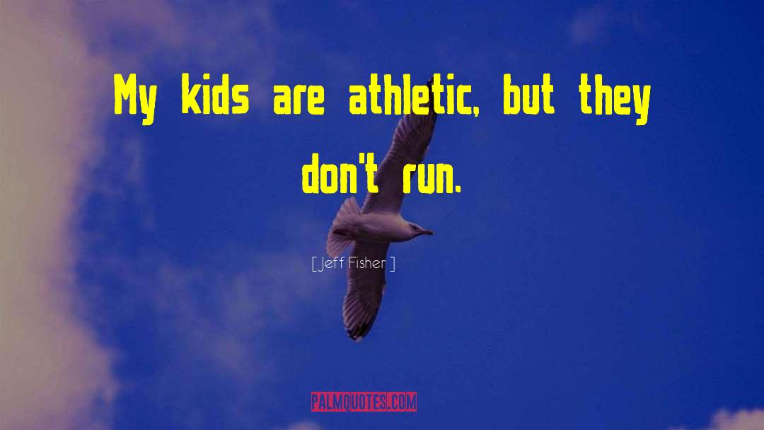 Jeff Fisher Quotes: My kids are athletic, but