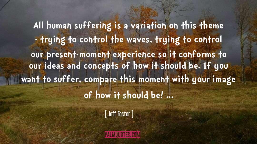 Jeff Foster Quotes: All human suffering is a