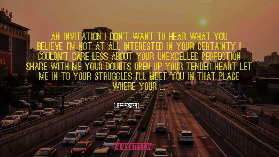 Jeff Foster Quotes: AN INVITATION I don't want