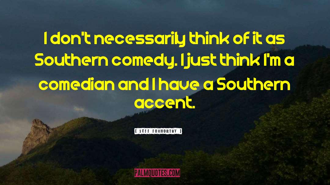 Jeff Foxworthy Quotes: I don't necessarily think of
