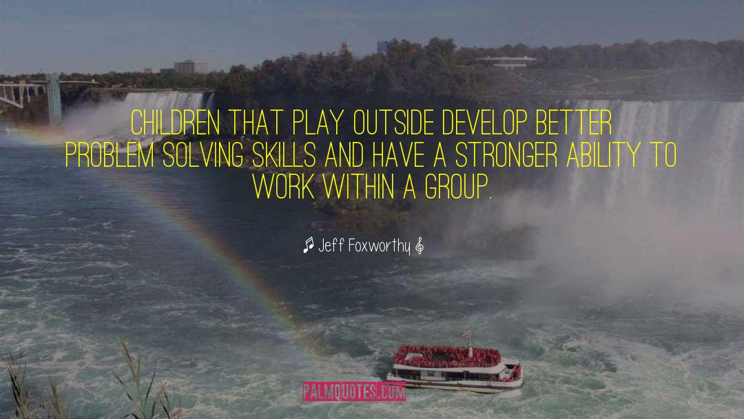 Jeff Foxworthy Quotes: Children that play outside develop