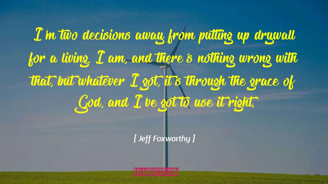 Jeff Foxworthy Quotes: I'm two decisions away from