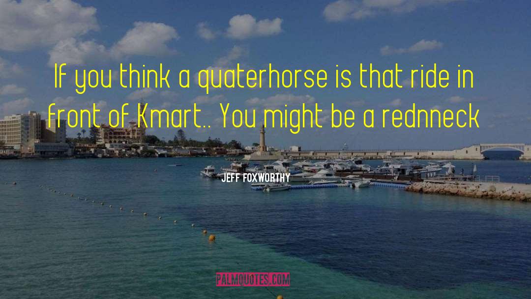 Jeff Foxworthy Quotes: If you think a quaterhorse