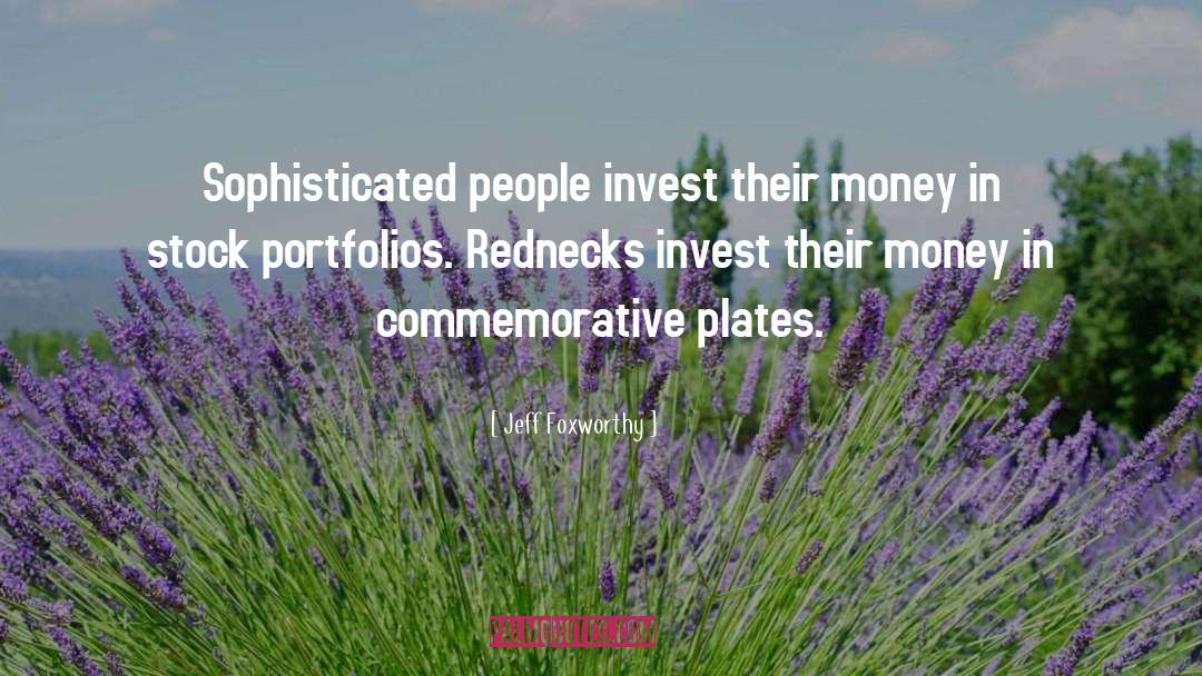 Jeff Foxworthy Quotes: Sophisticated people invest their money