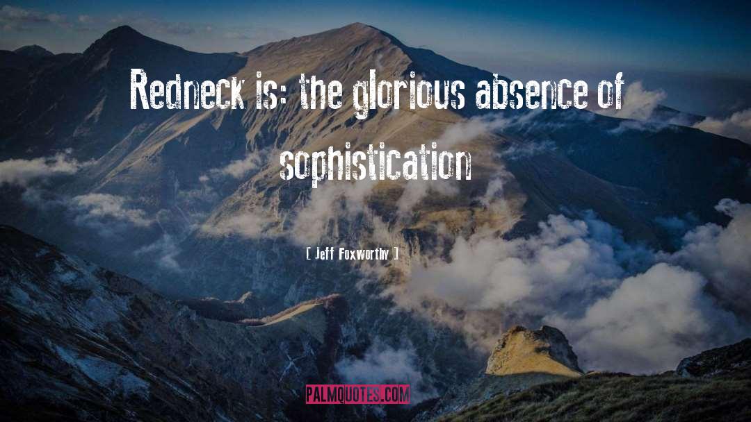 Jeff Foxworthy Quotes: Redneck is: the glorious absence