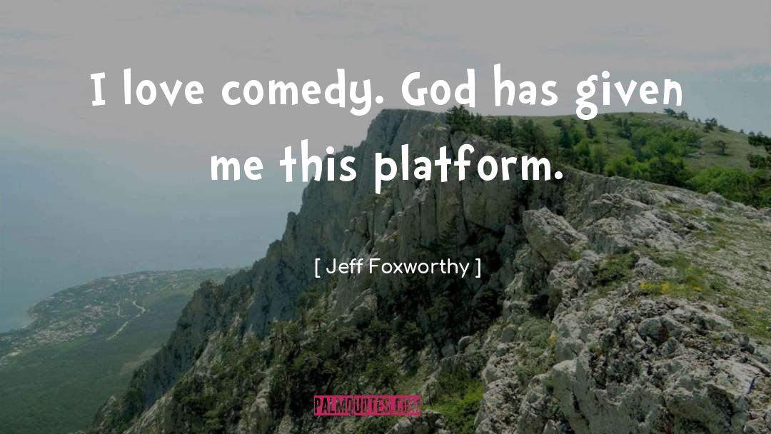 Jeff Foxworthy Quotes: I love comedy. God has