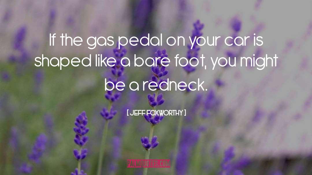 Jeff Foxworthy Quotes: If the gas pedal on