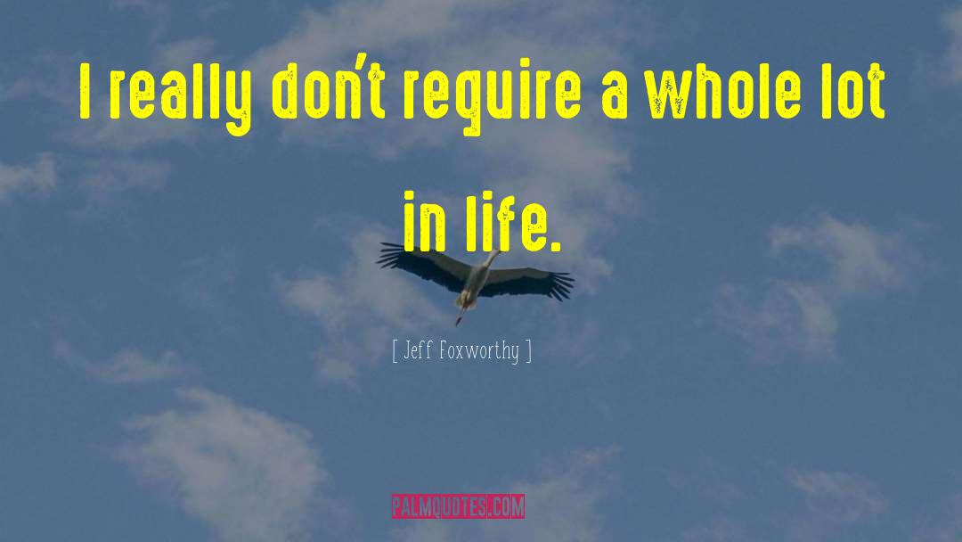 Jeff Foxworthy Quotes: I really don't require a