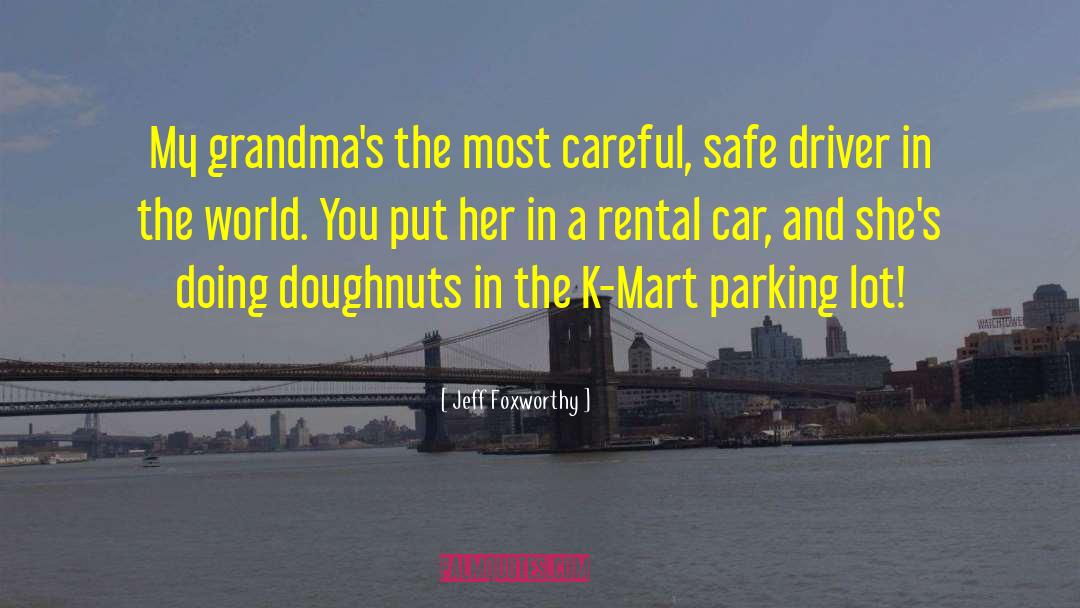 Jeff Foxworthy Quotes: My grandma's the most careful,