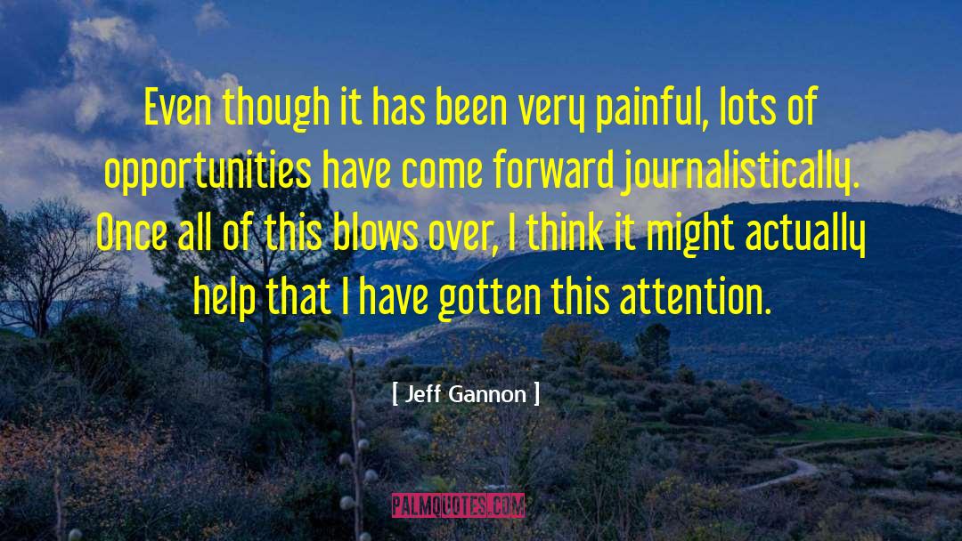 Jeff Gannon Quotes: Even though it has been