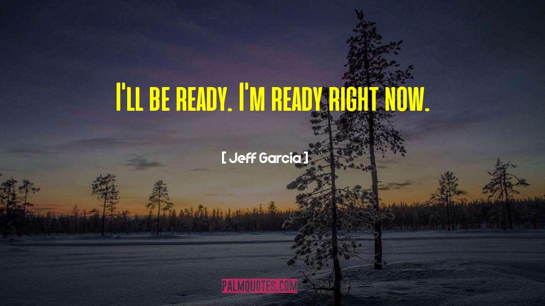 Jeff Garcia Quotes: I'll be ready. I'm ready