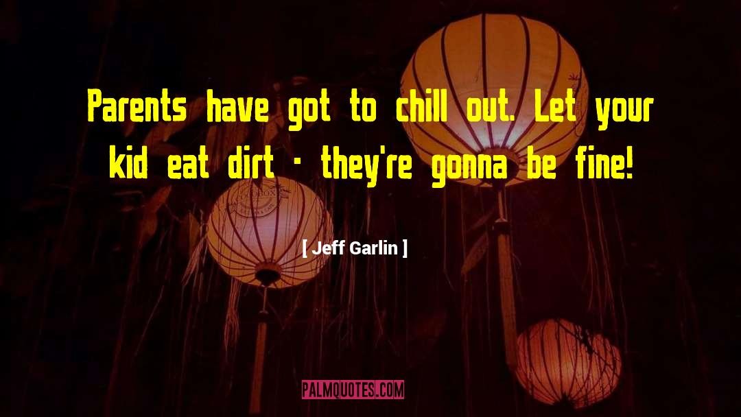Jeff Garlin Quotes: Parents have got to chill