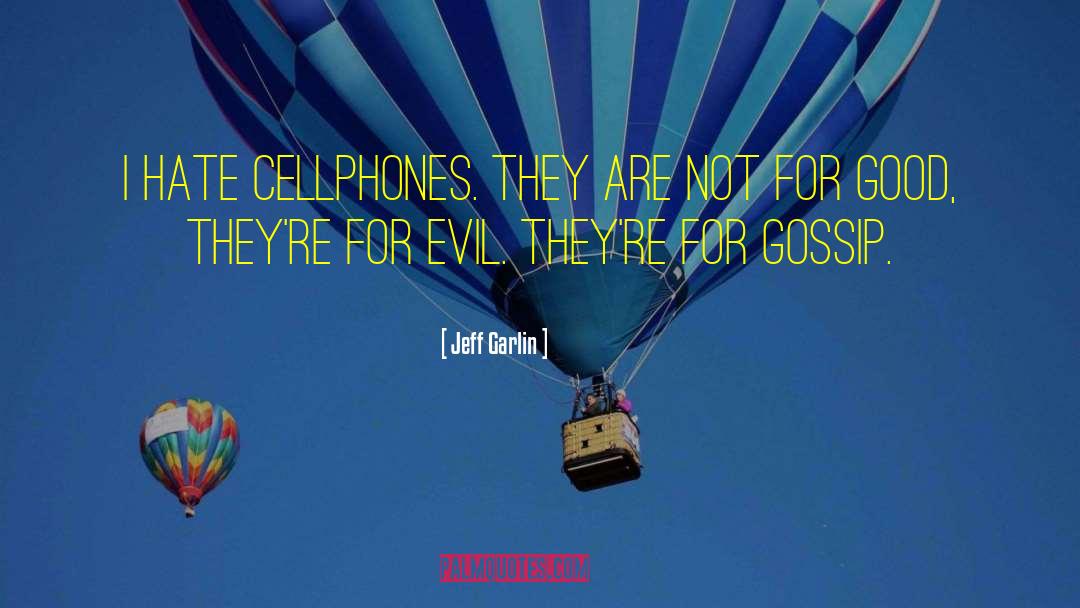 Jeff Garlin Quotes: I hate cellphones. They are