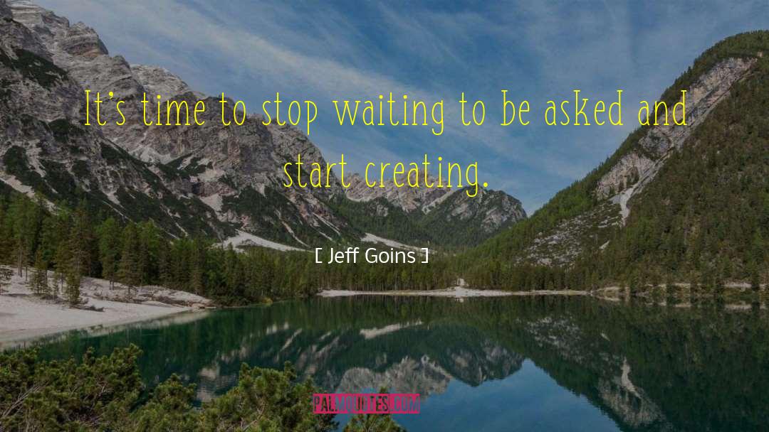 Jeff Goins Quotes: It's time to stop waiting