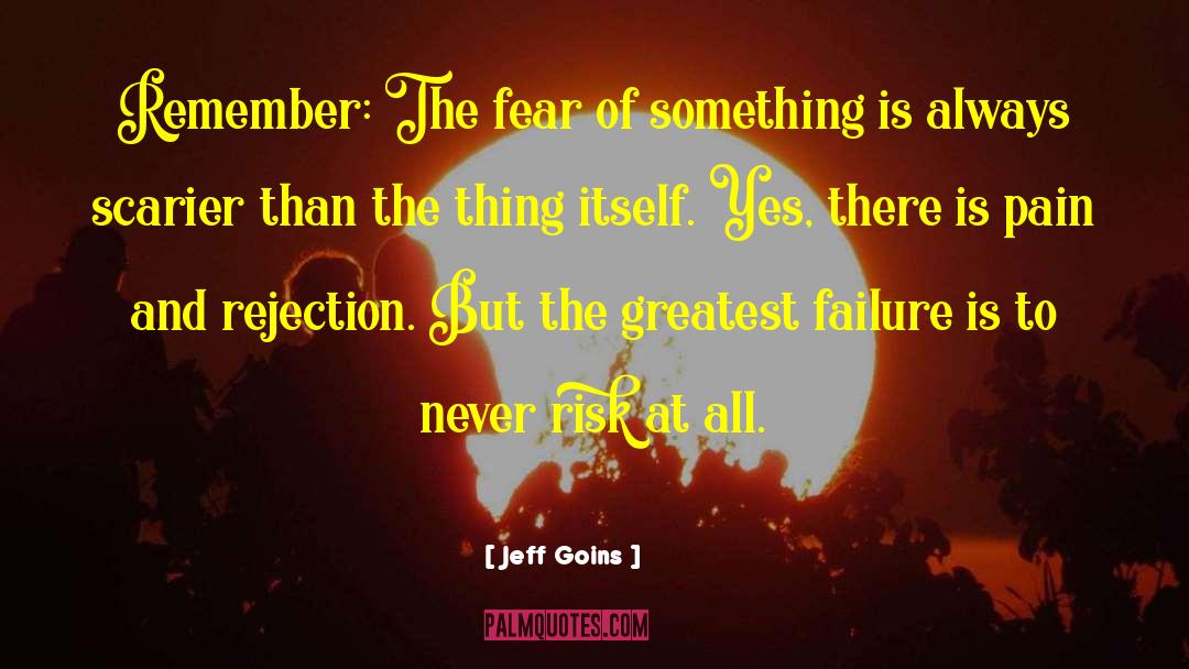 Jeff Goins Quotes: Remember: The fear of something