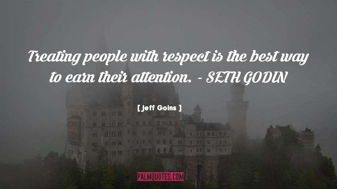 Jeff Goins Quotes: Treating people with respect is