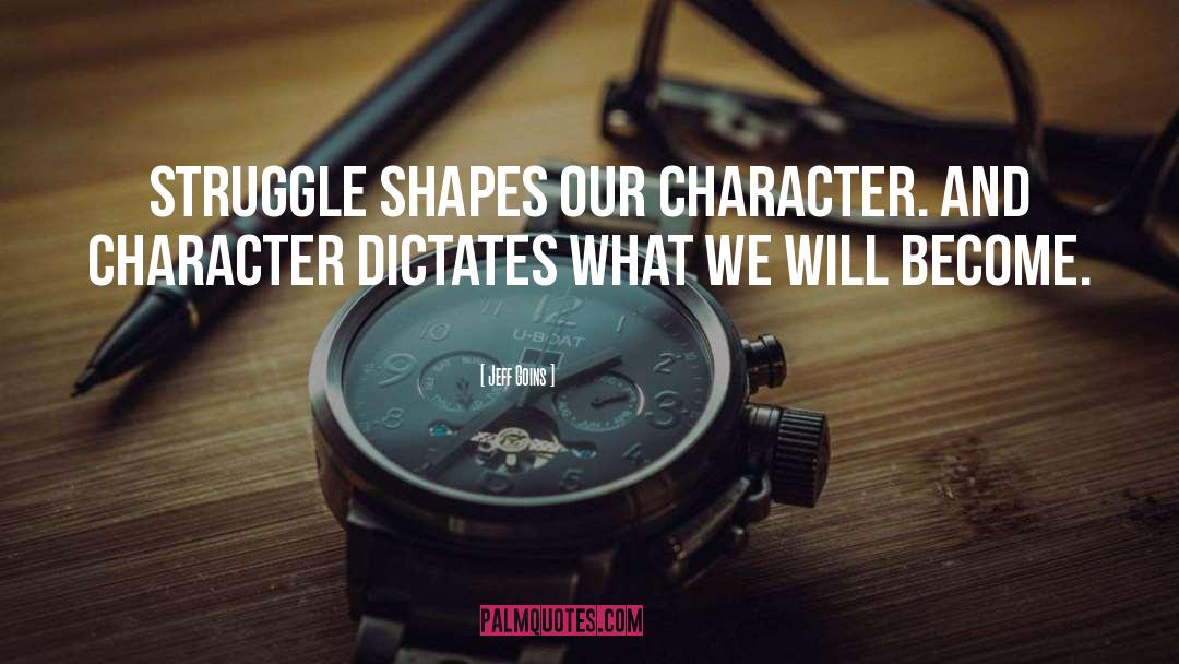Jeff Goins Quotes: Struggle shapes our character. And