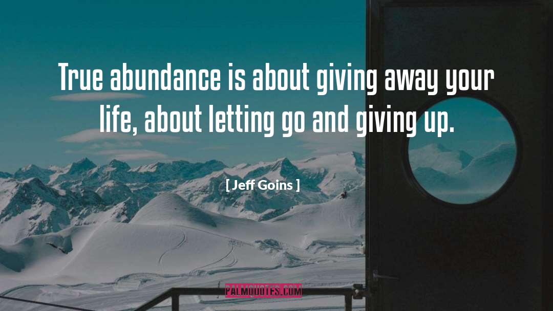 Jeff Goins Quotes: True abundance is about giving