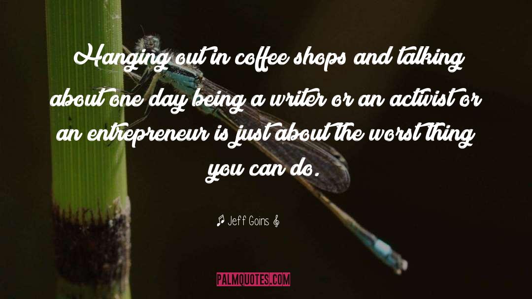 Jeff Goins Quotes: Hanging out in coffee shops