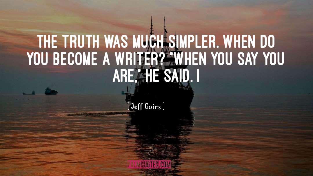 Jeff Goins Quotes: The truth was much simpler.