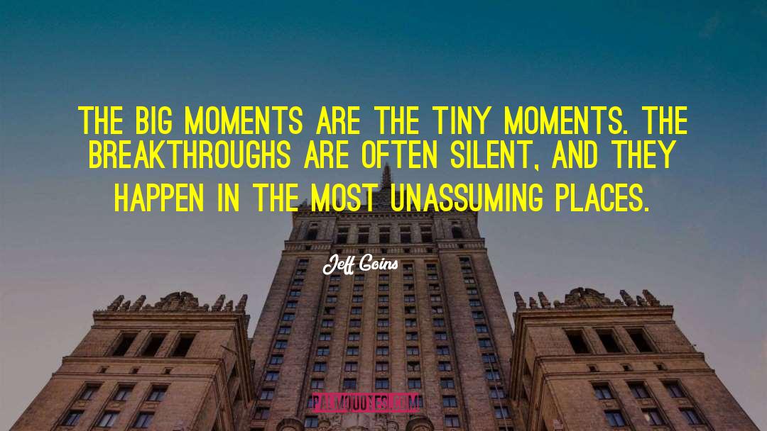 Jeff Goins Quotes: The big moments are the