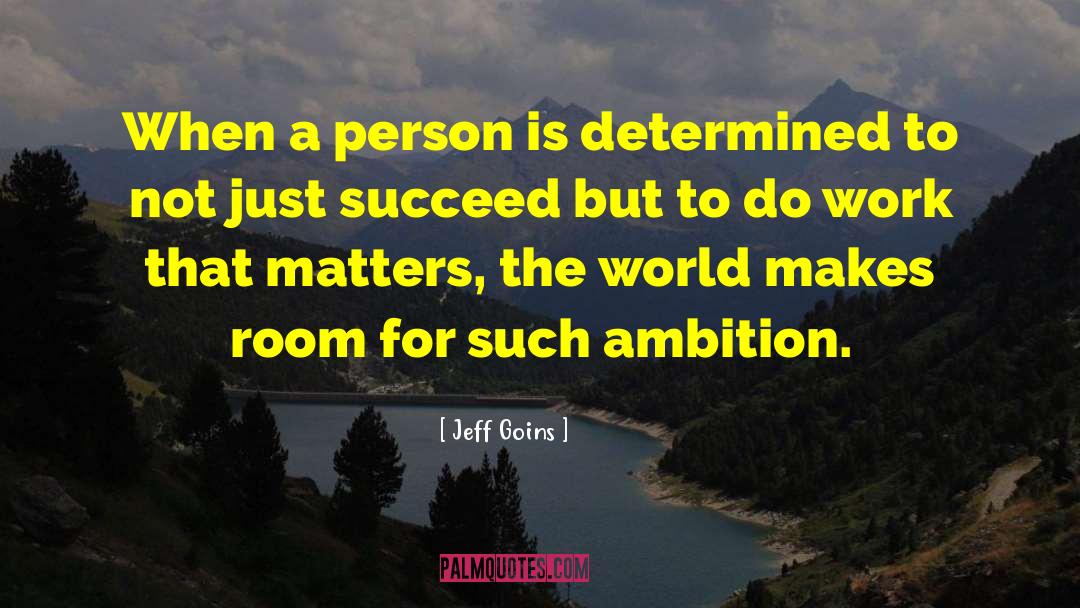 Jeff Goins Quotes: When a person is determined