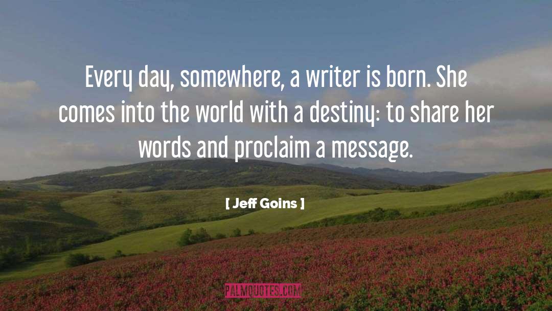 Jeff Goins Quotes: Every day, somewhere, a writer