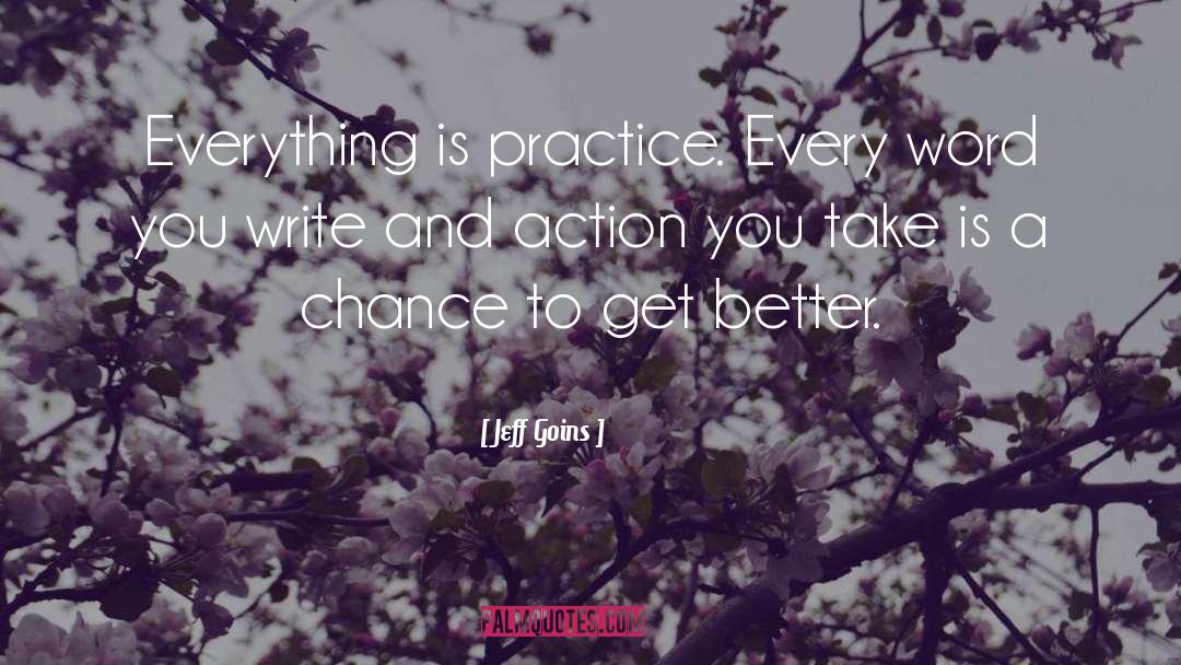 Jeff Goins Quotes: Everything is practice. Every word