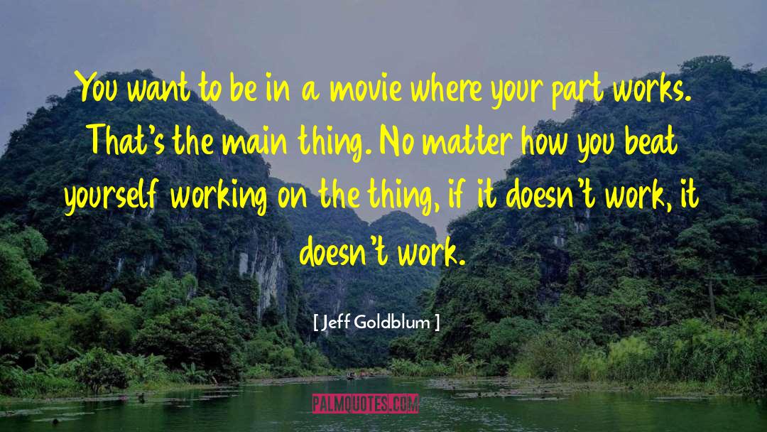 Jeff Goldblum Quotes: You want to be in