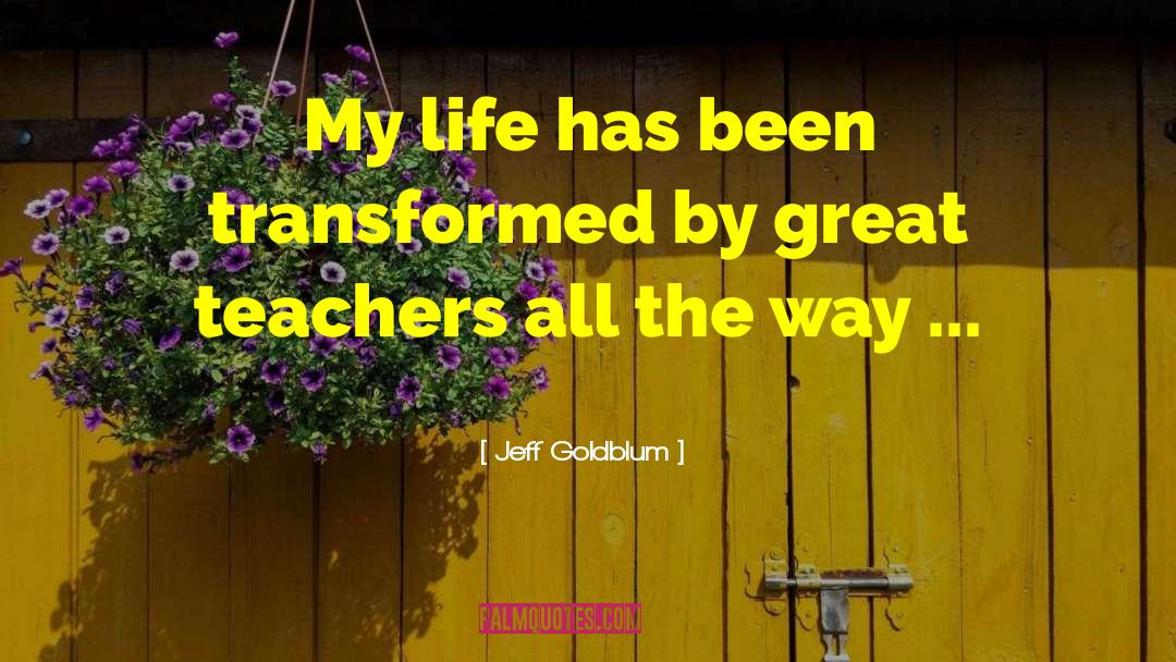 Jeff Goldblum Quotes: My life has been transformed