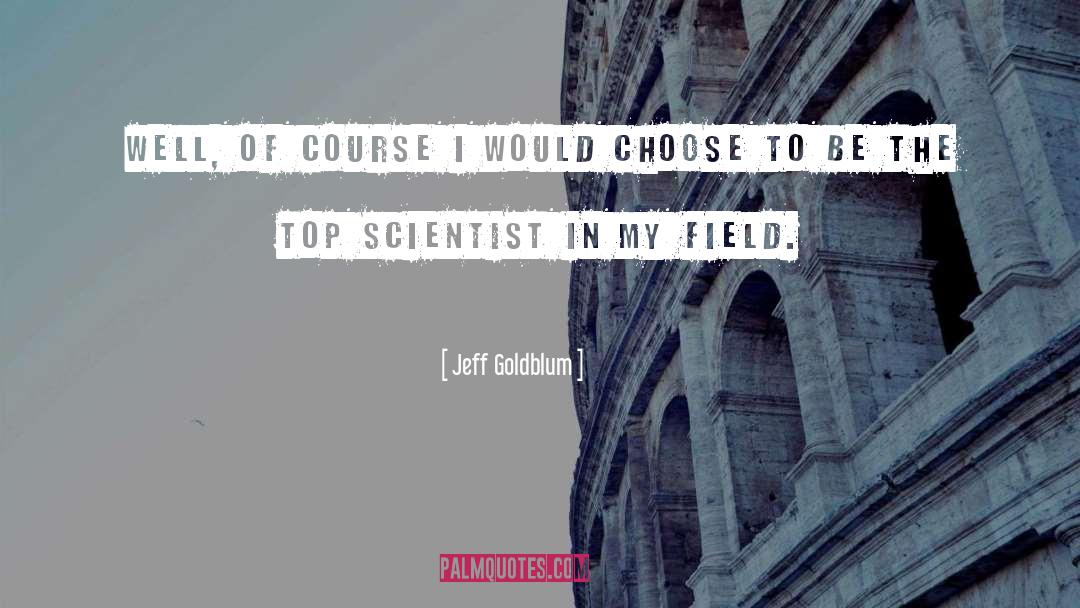 Jeff Goldblum Quotes: Well, of course I would