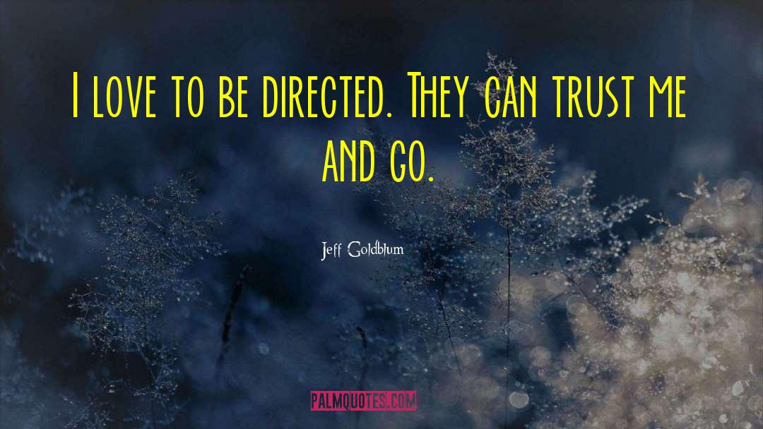 Jeff Goldblum Quotes: I love to be directed.