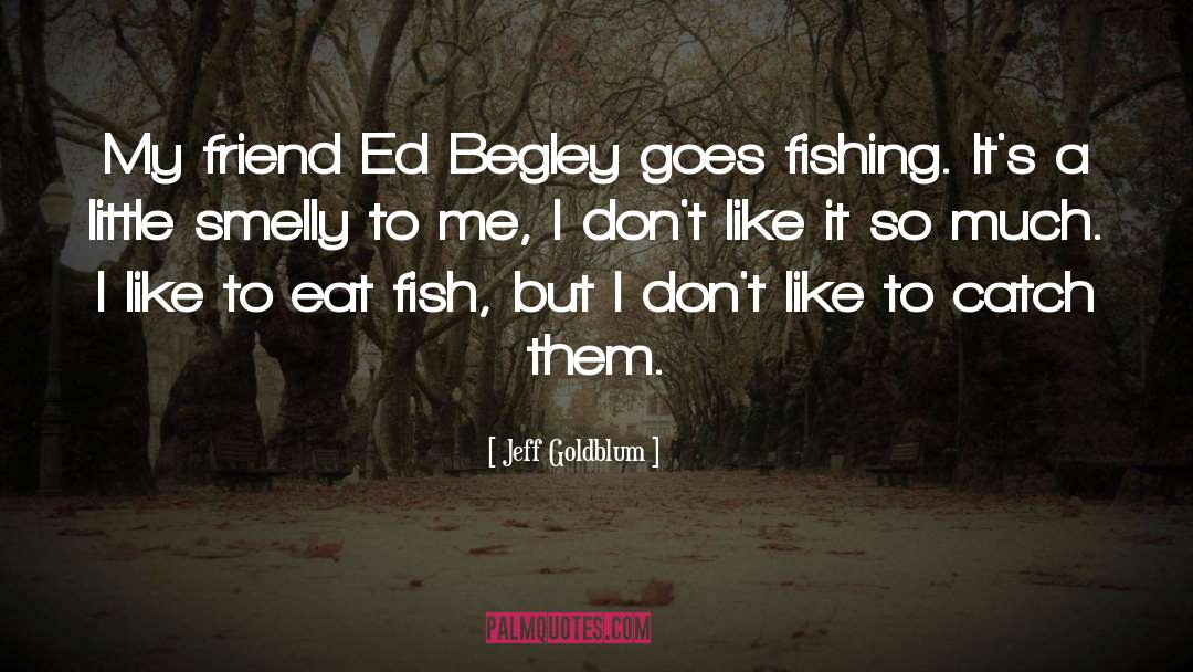 Jeff Goldblum Quotes: My friend Ed Begley goes