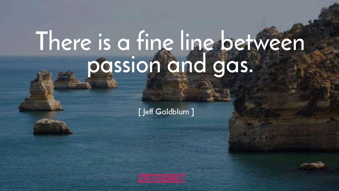 Jeff Goldblum Quotes: There is a fine line