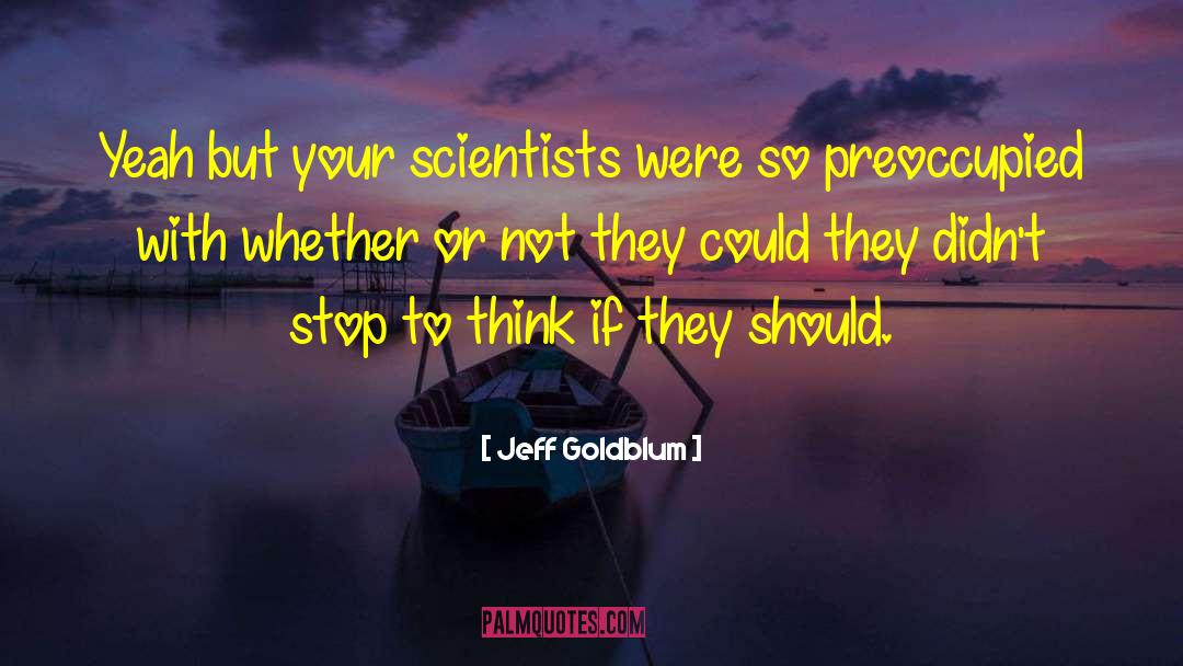Jeff Goldblum Quotes: Yeah but your scientists were