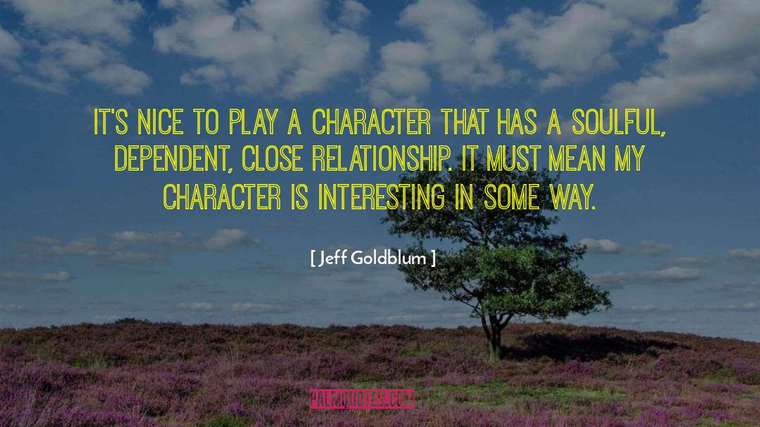 Jeff Goldblum Quotes: It's nice to play a