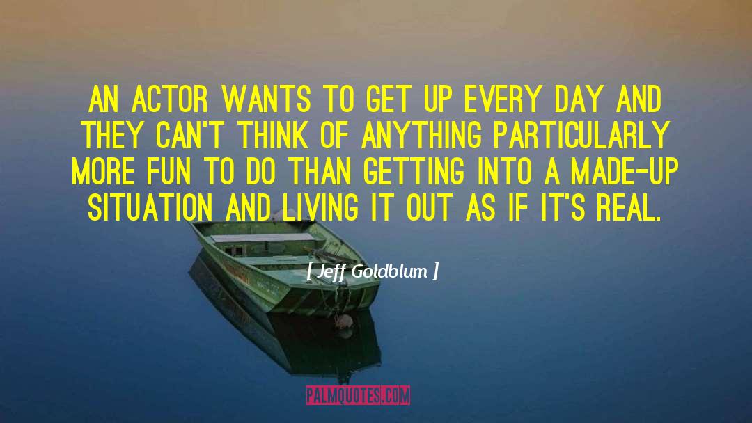 Jeff Goldblum Quotes: An actor wants to get