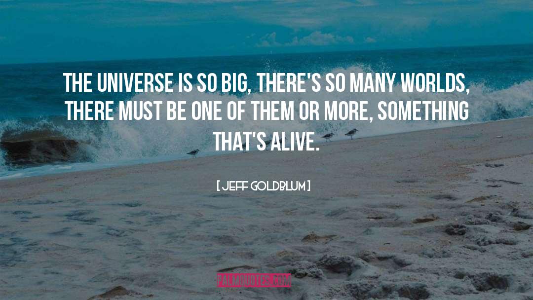 Jeff Goldblum Quotes: The universe is so big,
