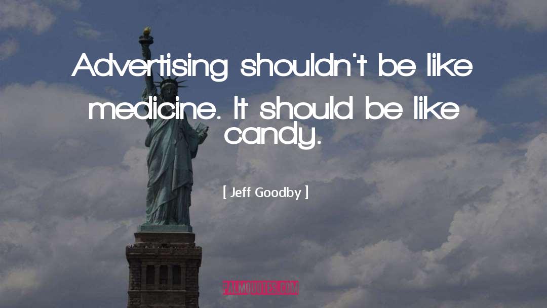 Jeff Goodby Quotes: Advertising shouldn't be like medicine.