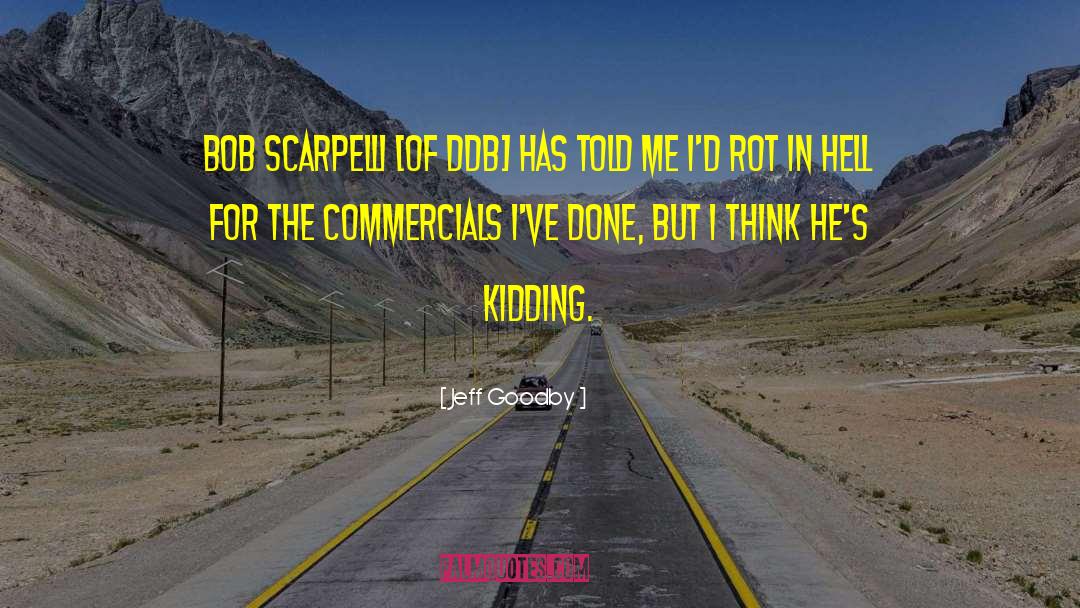 Jeff Goodby Quotes: Bob Scarpelli [of DDB] has