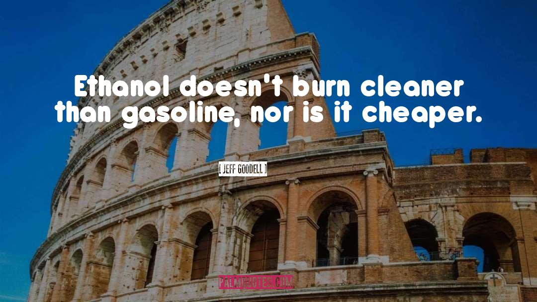 Jeff Goodell Quotes: Ethanol doesn't burn cleaner than