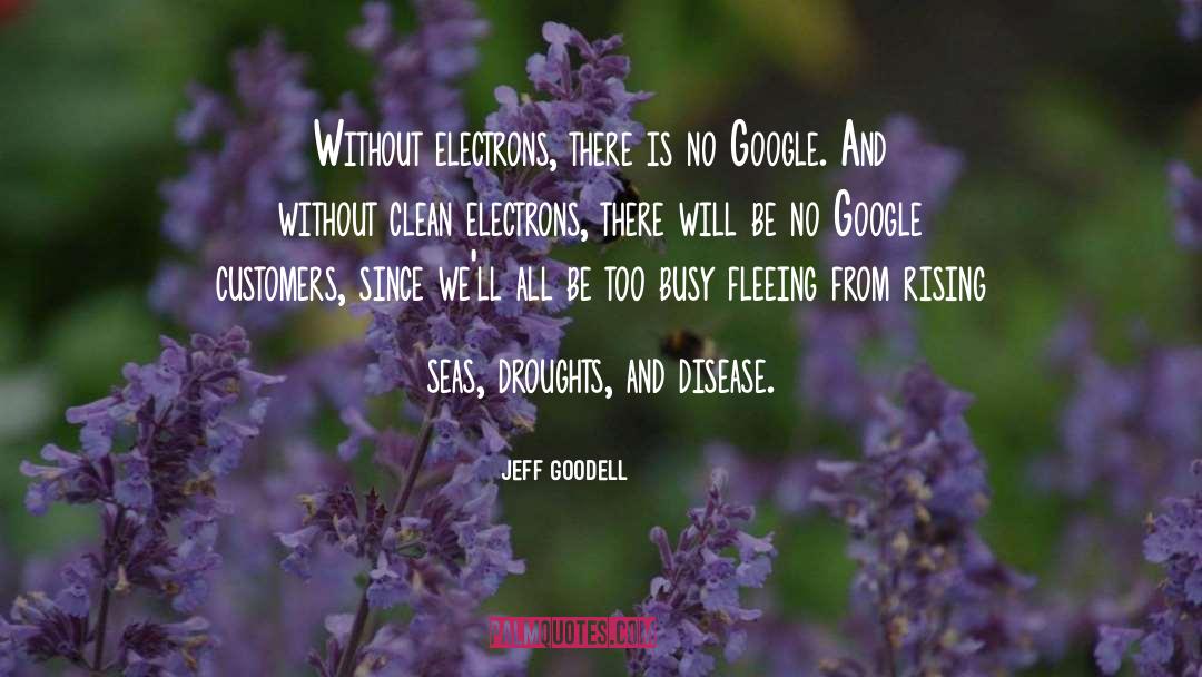 Jeff Goodell Quotes: Without electrons, there is no
