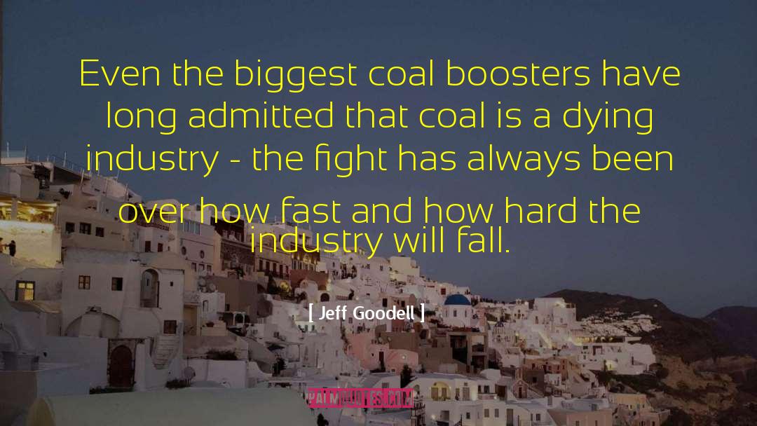 Jeff Goodell Quotes: Even the biggest coal boosters