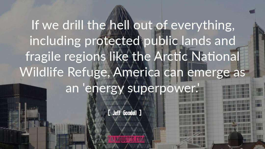 Jeff Goodell Quotes: If we drill the hell